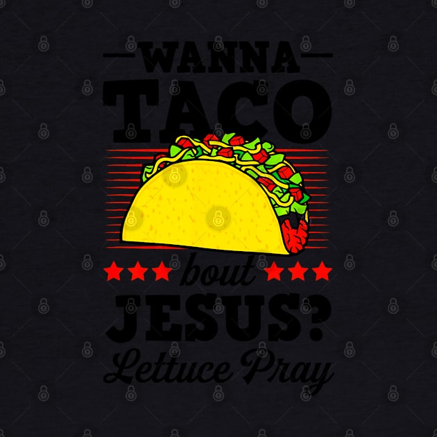 Wanna Taco Bout Jesus Lettuce Pray Christian Bible Gift by CovidStore